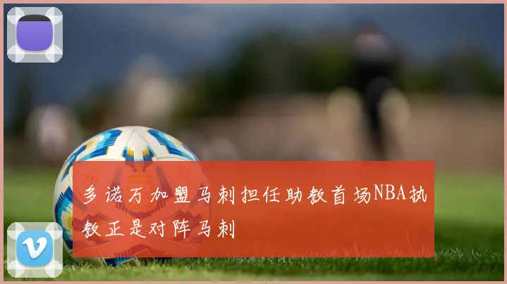 多诺万加盟马刺担任助教首场NBA执教正是对阵马刺